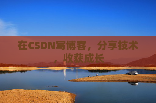 在CSDN写博客，分享技术，收获成长
